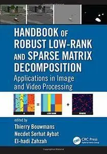 Handbook of Robust Low-Rank and Sparse Matrix Decomposition: Applications in Image and Video Processing (repost)
