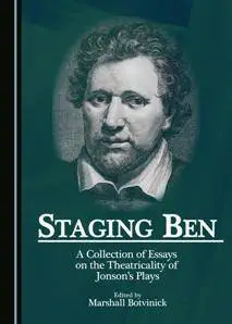 Staging Ben : A Collection of Essays on the Theatricality of Jonson's Plays