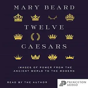 Twelve Caesars: Images of Power from the Ancient World to the Modern [Audiobook]