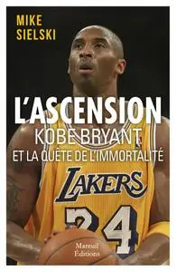 Mike Sielski, "L'ascension : Kobe Bryant et la quête d'immortalité"
