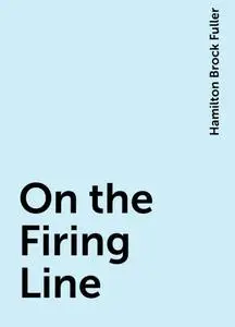 «On the Firing Line» by Hamilton Brock Fuller