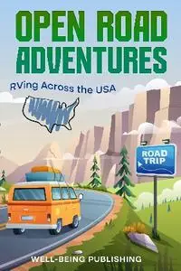 Well-Being Publishing - Open Road Adventures: RVing Across the USA