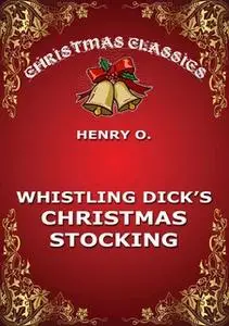 «Whistling Dick's Christmas Stocking» by Henry O.