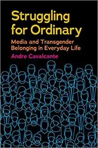 Struggling for Ordinary: Media and Transgender Belonging in Everyday Life