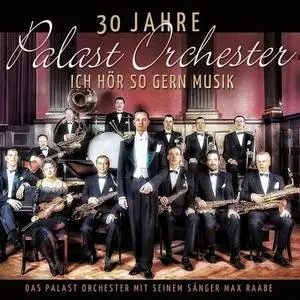 Das Palast Orchester Mit Seinem Sänger Max Raabe - 30 Jahre Palast Orchester - Ich Hör So Gern Musik (2017)