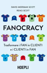 David Meerman Scott, Reiko Scott - Fanocracy. Trasformare i fan in clienti e i clienti in fan