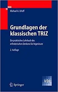 Grundlagen der klassischen TRIZ: Ein praktisches Lehrbuch des erfinderischen Denkens für Ingenieure