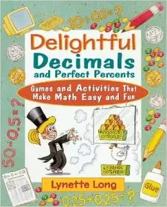 Delightful Decimals and Perfect Percents: Games and Activities That Make Math Easy and Fun by Lynette Long