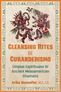 Cleansing Rites of Curanderismo: Limpias Espirituales of Ancient Mesoamerican Shamans