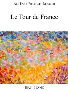 Jean Blanc, "An Easy French Reader: Le Tour de France" (Easy French Readers t. 21)