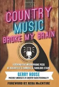 Country Music Broke My Brain: A Behind-The-Microphone Peek at Nashville's Famous and Fabulous Stars (Repost)