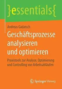 Geschäftsprozesse analysieren und optimieren: Praxistools zur Analyse, Optimierung und Controlling von Arbeitsabläufen