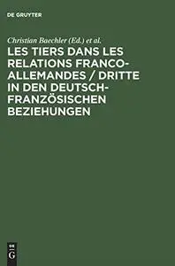 Les Tiers Dans Les Relations Franco-Allemandes/Dritte in Den Deutsch-Franzosischen Beziehungen