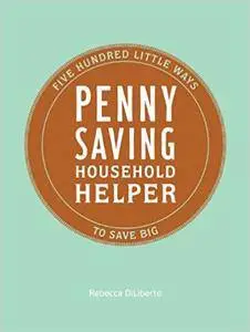 Penny Saving Household Helper: 500 Little Ways to Save Big