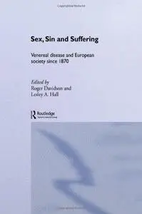 Sex, Sin and Suffering: Venereal Disease and European Society since 1870 (Routledge Studies in the Social History of Medicine,