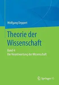 Theorie der Wissenschaft: Band 4: Die Verantwortung der Wissenschaft