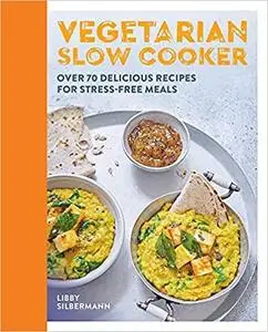 Vegetarian Slow Cooker: Over 70 delicious recipes for stress-free meals