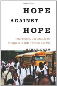 Hope Against Hope: Three Schools, One City, and the Struggle to Educate America's Children
