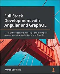 Full Stack Development with Angular and GraphQL: Learn to build scalable monorepo and a complete Angular app using Apollo, Lern