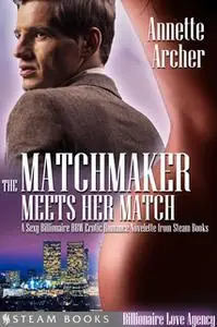 «The Matchmaker Meets Her Match - A Sexy Billionaire BBW Erotic Romance Novelette from Steam Books» by Steam Books,Annet