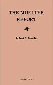 «The Mueller Report: Final Special Counsel Report of President Donald Trump and Russia Collusion» by Robert S. Mueller