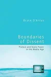 Boundaries of Dissent: Protest and State Power in the Media Age