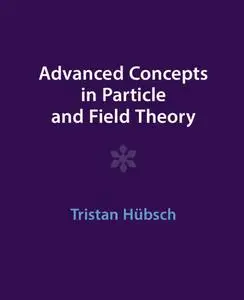 Advanced Concepts in Particle and Field Theory