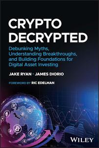 Crypto Decrypted: Debunking Myths, Understanding Breakthroughs, and Building Foundations for Digital Asset Investing