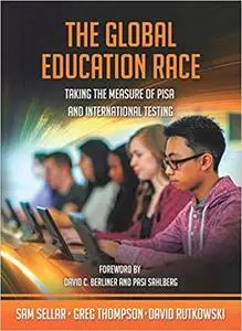 The Global Education Race: Taking the Measure of PISA and International Testing
