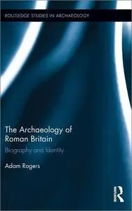 The Archaeology of Roman Britain: Biography and Identity