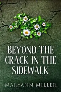 «Beyond The Crack In The Sidewalk» by Maryann Miller