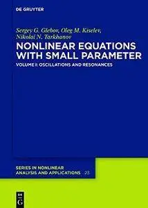 Nonlinear Equations with Small Parameter, Volume I: Oscillations and Resonances