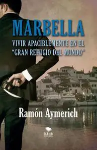 «Marbella. Vivir apaciblemente en "el gran refugio del mundo"» by Ramón Aymerich