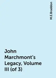 «John Marchmont's Legacy, Volume III (of 3)» by M.E.Braddon