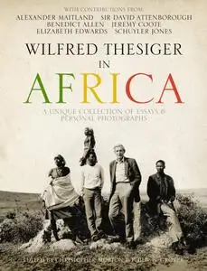 Wilfred Thesiger in Africa: A Unique Collection of Essays & Personal Photographs