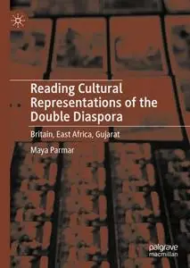 Reading Cultural Representations of the Double Diaspora: Britain, East Africa, Gujarat