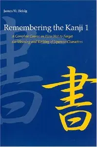 Remembering the Kanji, Volume 1: A Complete Course on How Not to Forget the Meaning and Writing of Japanese Characters