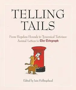 Telling Tails: From Hopeless Hounds to Tyrannical Tortoises: Animal Letters to The Telegraph