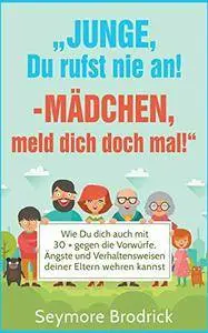 "Junge, Du rufst nie an! - Mädchen, meld dich doch mal!": Wie Du Dich auch mit 30+ gegen die Vorwürfe, Ängste...