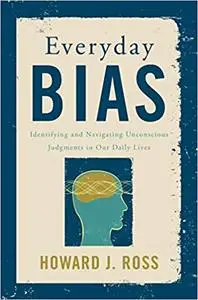 Everyday Bias: Identifying and Navigating Unconscious Judgments in Our Daily Lives (Repost)
