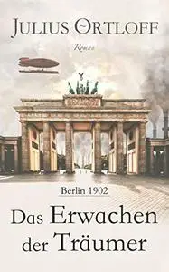 Das Erwachen der Träumer: Berlin 1902