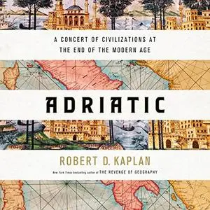 Adriatic: A Concert of Civilizations at the End of the Modern Age [Audiobook]