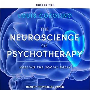 The Neuroscience of Psychotherapy: Healing the Social Brain, Third Edition [Audiobook] (Repost)