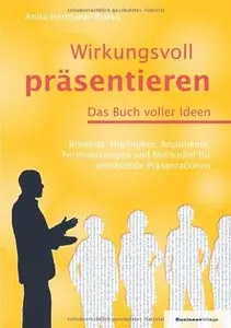 Wirkungsvoll präsentieren - Das Buch voller Ideen: Rhetorik-Highlights, Argumente, Formulierungen und Methoden...v