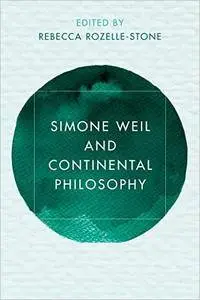Simone Weil and Continental Philosophy (Reframing Continental Philosophy of Religion)