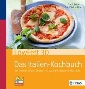 LowFett30 - Das Italien-Kochbuch: Schlemmen wie im Süden - 90 garantiert fettarme Klassiker