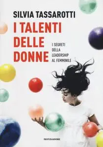 Silvia Tassarotti - I talenti delle donne. I segreti della leadership al femminile