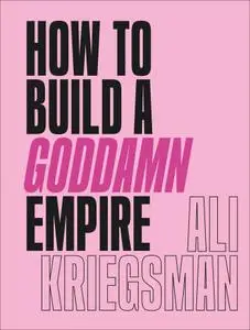 How to Build a Goddamn Empire