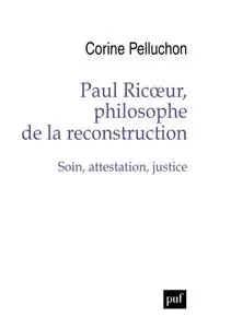 Corine Pelluchon, "Paul Ricoeur, philosophe de la reconstruction: Soin, attestation, justice"