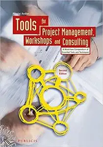 Tools for Project Management, Workshops and Consulting: A Must-Have Compendium of Essential Tools and Techniques Ed 2